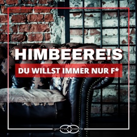 HIMBEERE!S - DU WILLST IMMER NUR F*